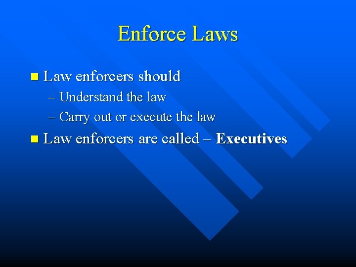 Enforce Laws n Law enforcers should – Understand the law – Carry out or