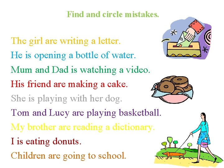 Find and circle mistakes. The girl are writing a letter. He is opening a