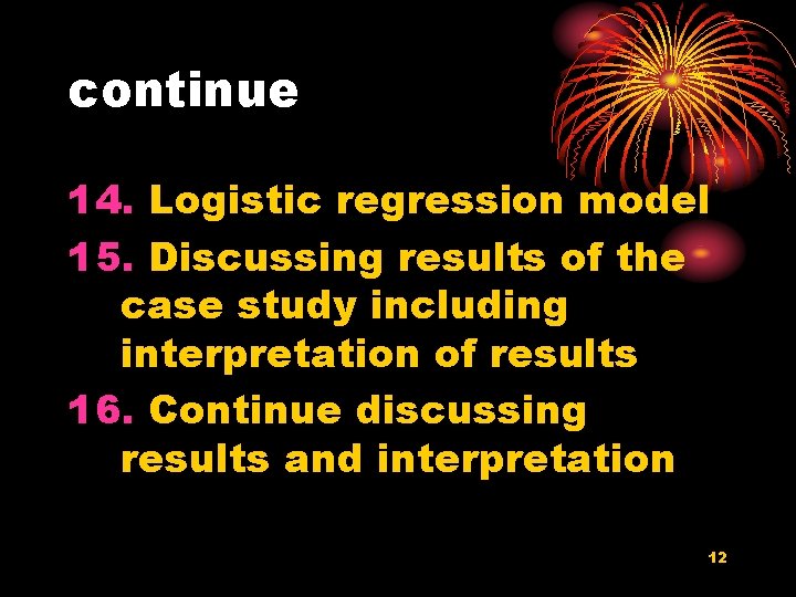 continue 14. Logistic regression model 15. Discussing results of the case study including interpretation