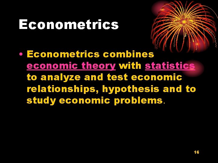 Econometrics • Econometrics combines economic theory with statistics to analyze and test economic relationships,