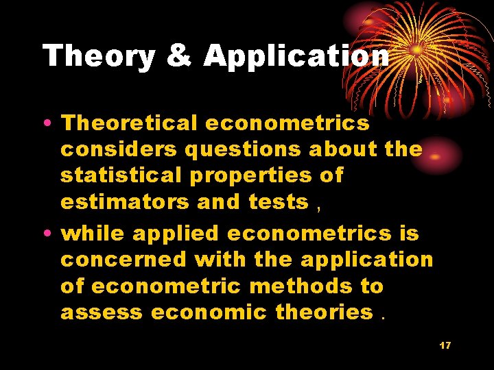 Theory & Application • Theoretical econometrics considers questions about the statistical properties of estimators