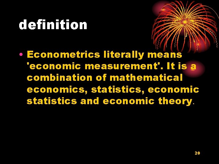 definition • Econometrics literally means 'economic measurement'. It is a combination of mathematical economics,