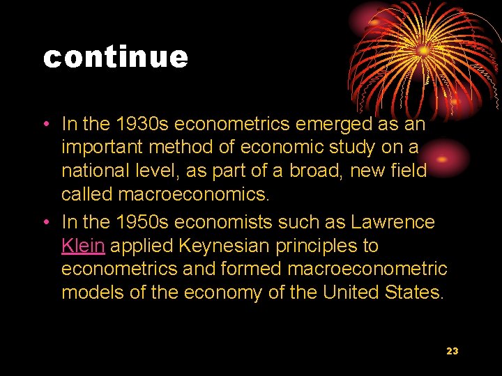 continue • In the 1930 s econometrics emerged as an important method of economic