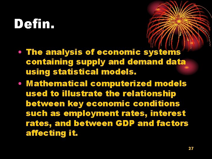 Defin. • The analysis of economic systems containing supply and demand data using statistical