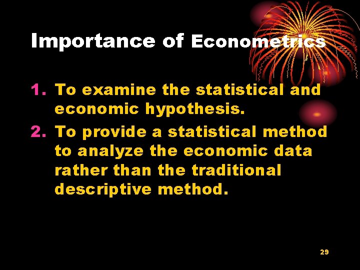 Importance of Econometrics 1. To examine the statistical and economic hypothesis. 2. To provide