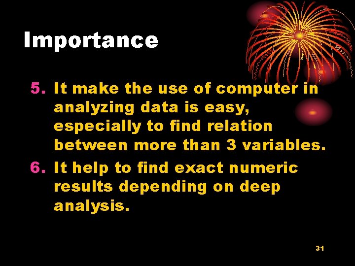 Importance 5. It make the use of computer in analyzing data is easy, especially