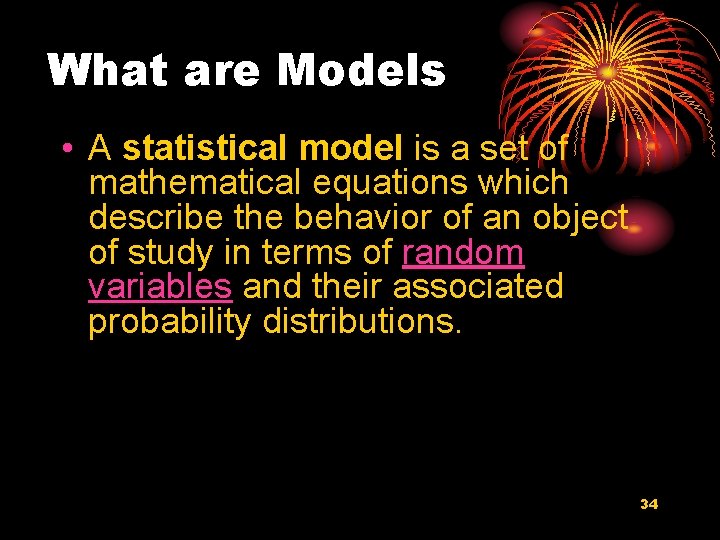 What are Models • A statistical model is a set of mathematical equations which