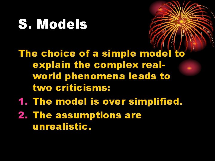 S. Models The choice of a simple model to explain the complex realworld phenomena