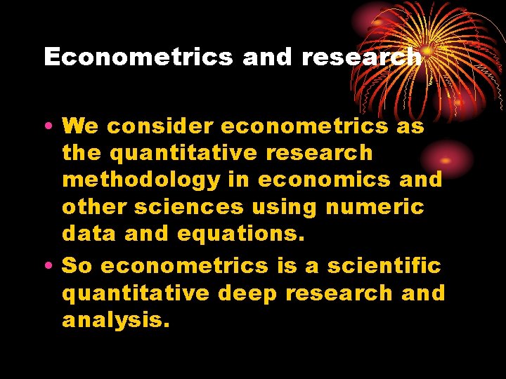 Econometrics and research • We consider econometrics as the quantitative research methodology in economics