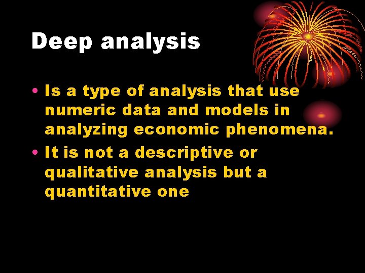 Deep analysis • Is a type of analysis that use numeric data and models