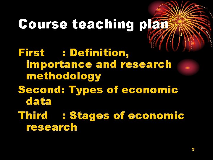 Course teaching plan First : Definition, importance and research methodology Second: Types of economic