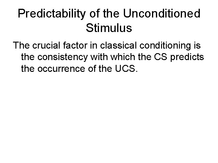 Predictability of the Unconditioned Stimulus The crucial factor in classical conditioning is the consistency