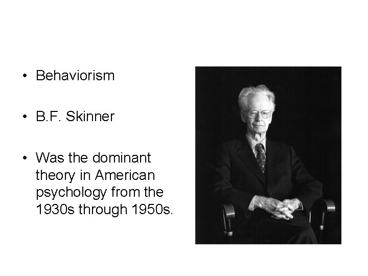  • Behaviorism • B. F. Skinner • Was the dominant theory in American