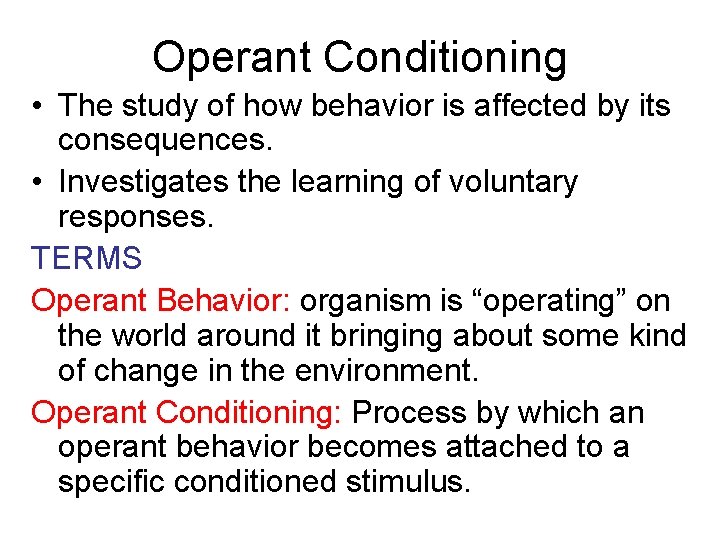 Operant Conditioning • The study of how behavior is affected by its consequences. •