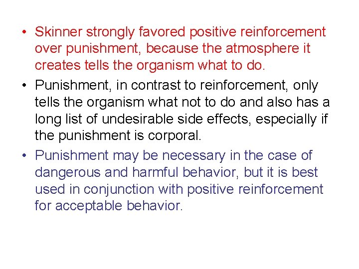  • Skinner strongly favored positive reinforcement over punishment, because the atmosphere it creates