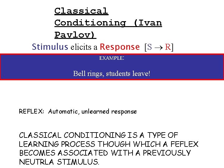 Classical Conditioning (Ivan Pavlov) Stimulus elicits a Response [S R] EXAMPLE: Bell rings, students