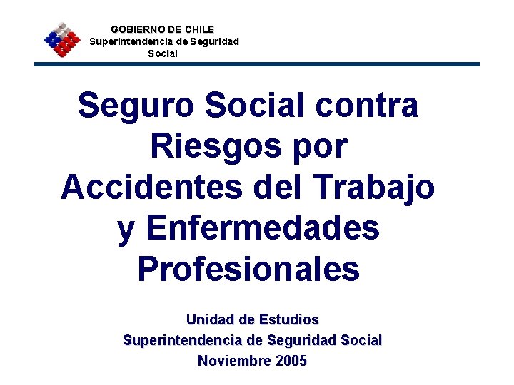 GOBIERNO DE CHILE Superintendencia de Seguridad Social Seguro Social contra Riesgos por Accidentes del