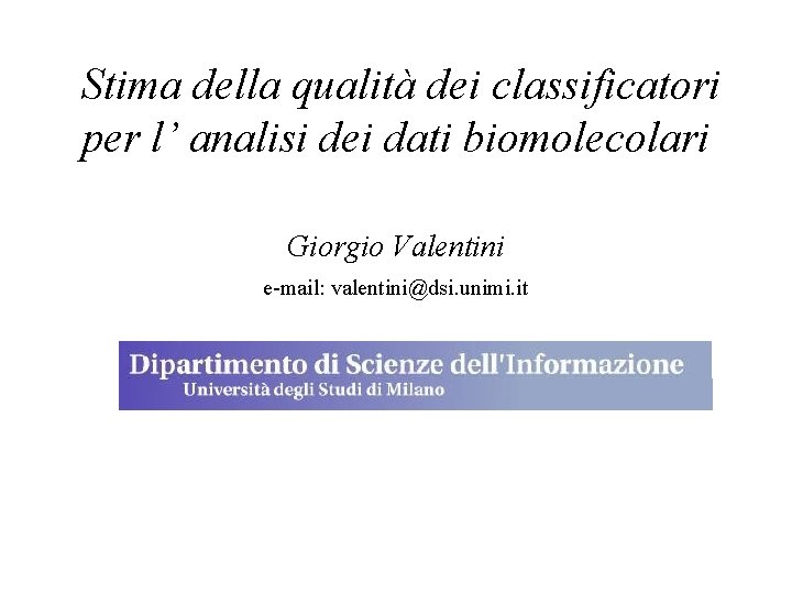 Stima della qualità dei classificatori per l’ analisi dei dati biomolecolari Giorgio Valentini e-mail: