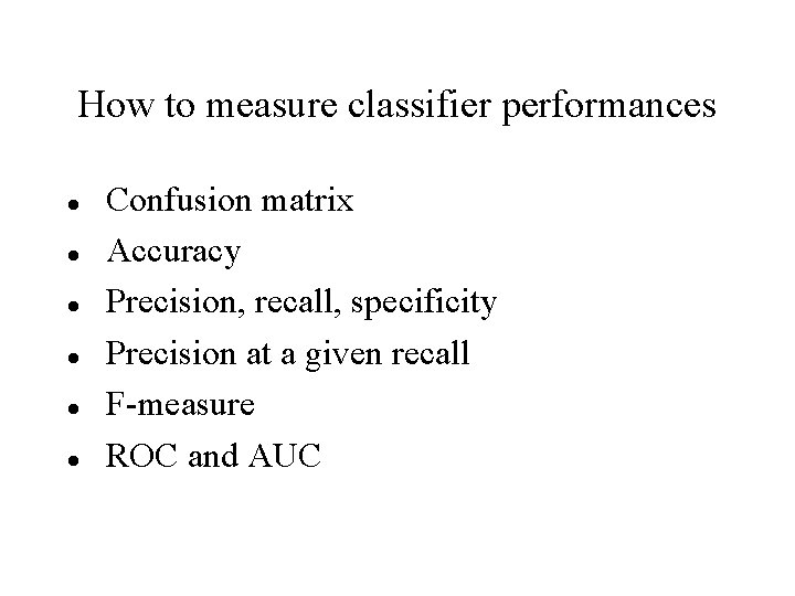 How to measure classifier performances Confusion matrix Accuracy Precision, recall, specificity Precision at a