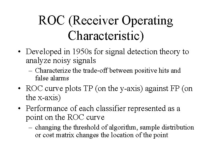 ROC (Receiver Operating Characteristic) • Developed in 1950 s for signal detection theory to