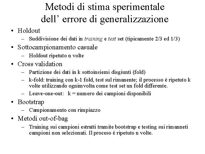 Metodi di stima sperimentale dell’ errore di generalizzazione • Holdout – Suddivisione dei dati Metodi di stima sperimentale dell’ errore di generalizzazione • Holdout – Suddivisione dei dati