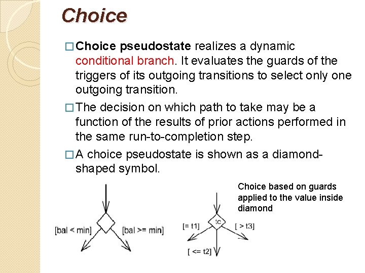 Choice � Choice pseudostate realizes a dynamic conditional branch. It evaluates the guards of