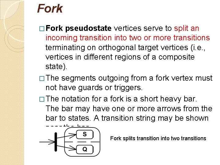 Fork pseudostate vertices serve to split an incoming transition into two or more transitions