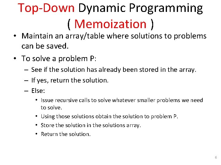 Top-Down Dynamic Programming ( Memoization ) • Maintain an array/table where solutions to problems