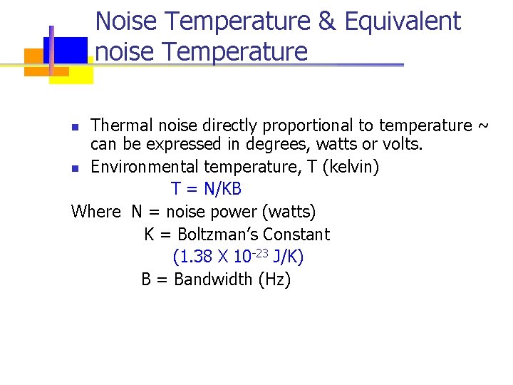 Noise Temperature & Equivalent noise Temperature Thermal noise directly proportional to temperature ~ can