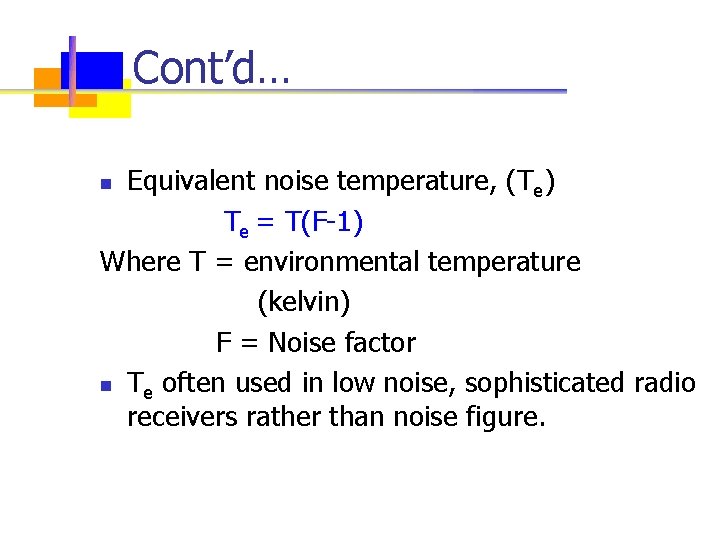 Cont’d… Equivalent noise temperature, (Te) Te = T(F-1) Where T = environmental temperature (kelvin)