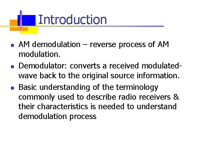 Introduction n AM demodulation – reverse process of AM modulation. Demodulator: converts a received