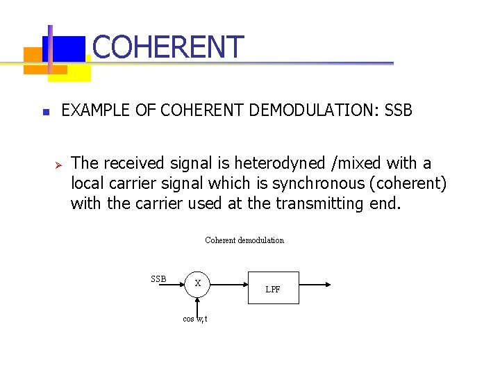 COHERENT n EXAMPLE OF COHERENT DEMODULATION: SSB Ø The received signal is heterodyned /mixed