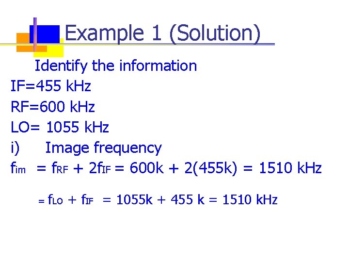 Example 1 (Solution) Identify the information IF=455 k. Hz RF=600 k. Hz LO= 1055