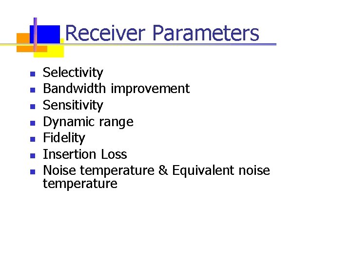 Receiver Parameters n n n n Selectivity Bandwidth improvement Sensitivity Dynamic range Fidelity Insertion