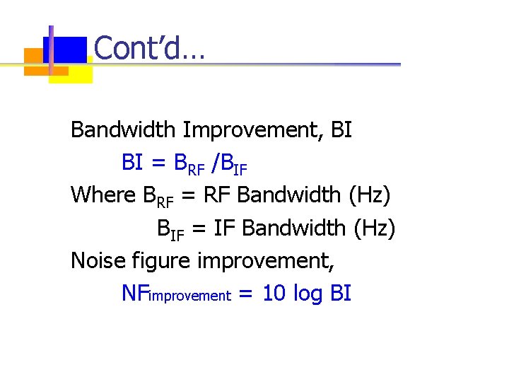 Cont’d… Bandwidth Improvement, BI BI = BRF /BIF Where BRF = RF Bandwidth (Hz)