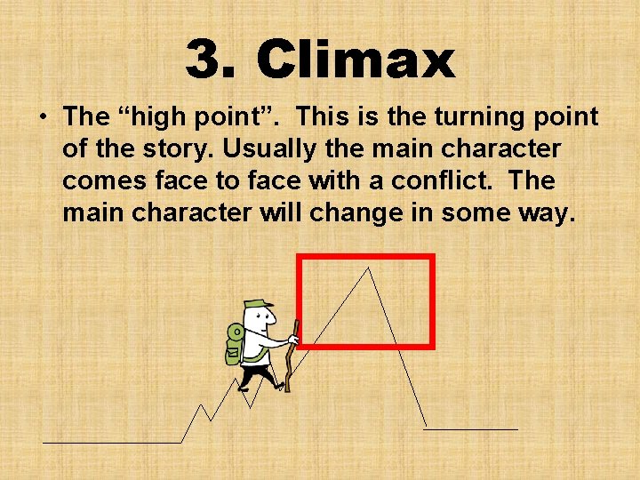 3. Climax • The “high point”. This is the turning point of the story.