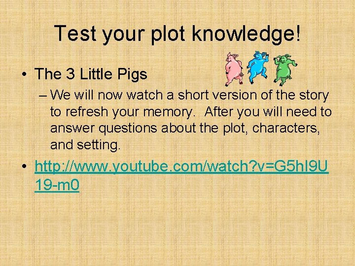 Test your plot knowledge! • The 3 Little Pigs – We will now watch