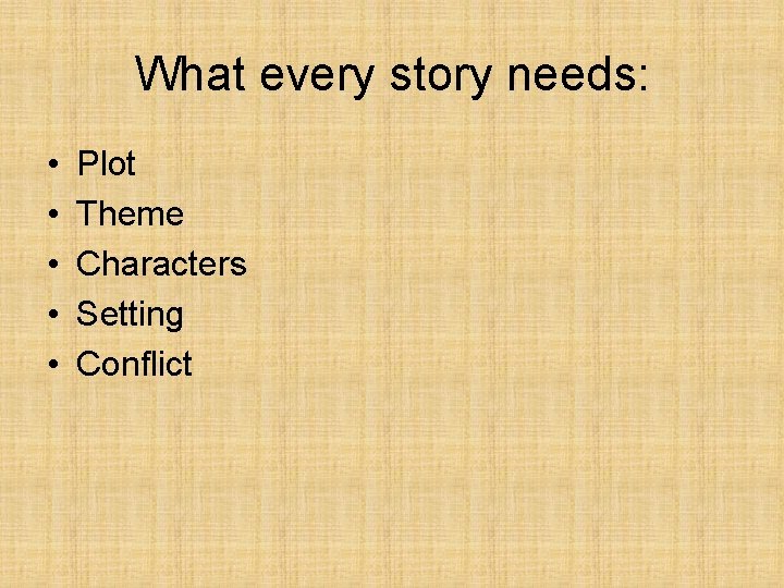 What every story needs: • • • Plot Theme Characters Setting Conflict 