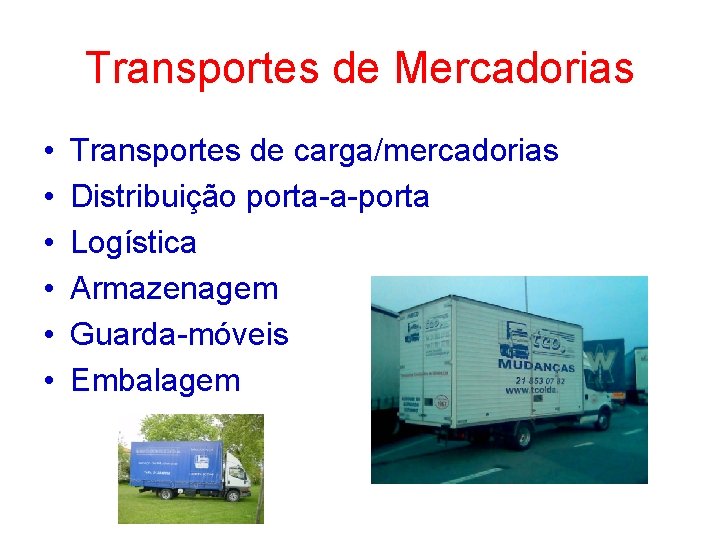 Transportes de Mercadorias • • • Transportes de carga/mercadorias Distribuição porta-a-porta Logística Armazenagem Guarda-móveis