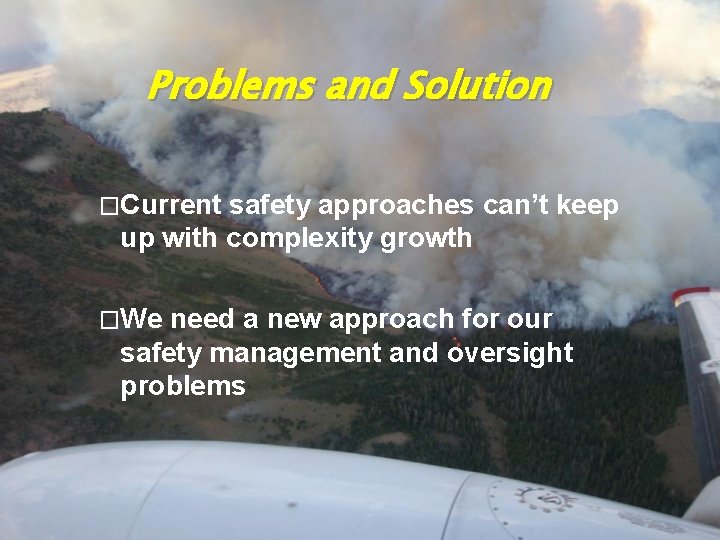 Problems and Solution �Current safety approaches can’t keep up with complexity growth �We need