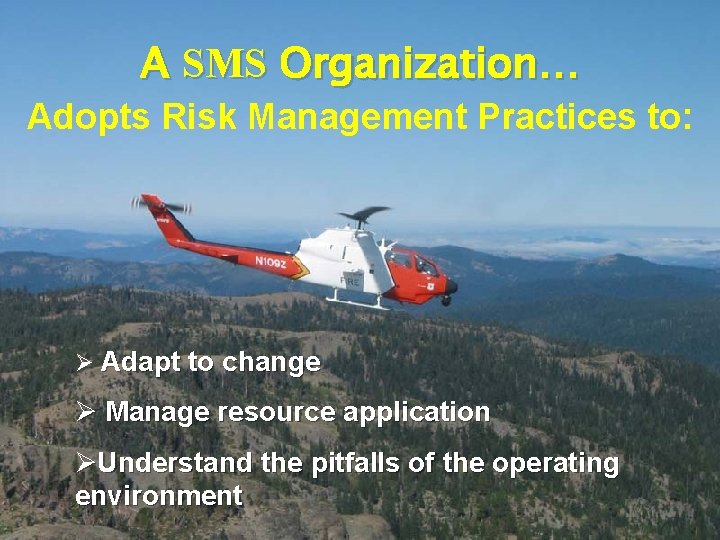 A SMS Organization… Adopts Risk Management Practices to: Ø Adapt to change Ø Manage