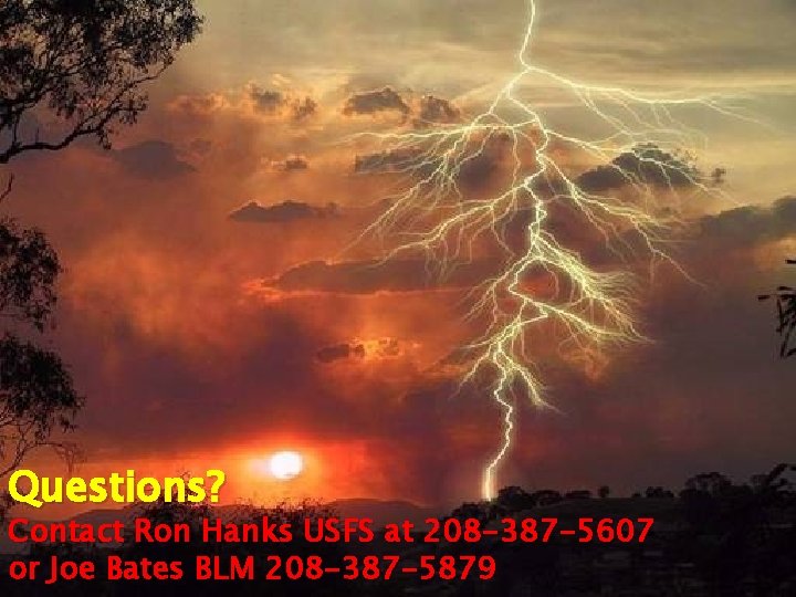 Questions? Contact Ron Hanks USFS at 208 -387 -5607 or Joe Bates BLM 208