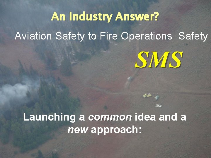 An Industry Answer? Aviation Safety to Fire Operations Safety SMS Launching a common idea