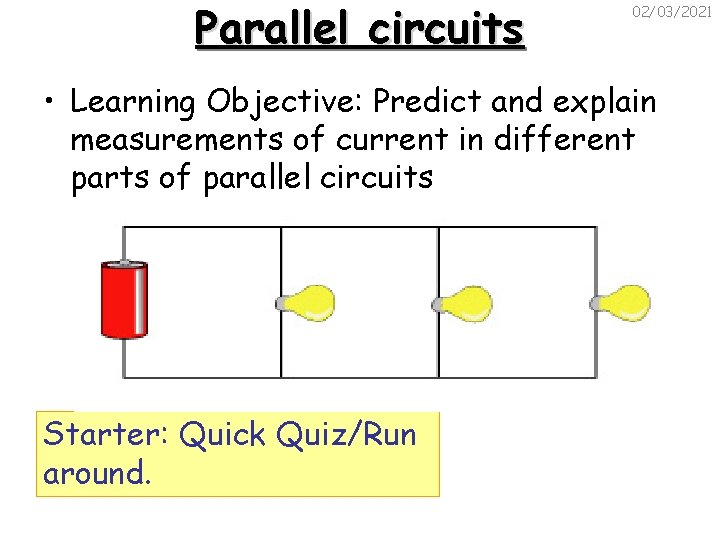 Parallel circuits 02/03/2021 • Learning Objective: Predict and explain measurements of current in different
