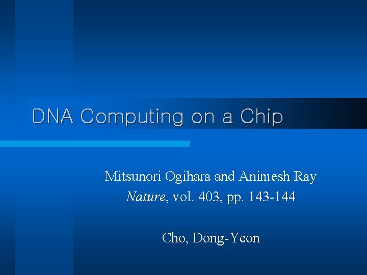DNA Computing on a Chip Mitsunori Ogihara and Animesh Ray Nature, vol. 403, pp. DNA Computing on a Chip Mitsunori Ogihara and Animesh Ray Nature, vol. 403, pp.