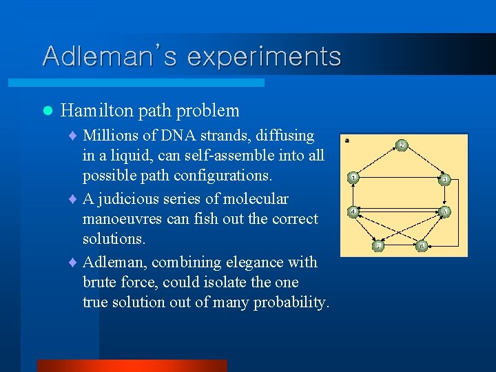 Adleman’s experiments l Hamilton path problem ¨ Millions of DNA strands, diffusing in a Adleman’s experiments l Hamilton path problem ¨ Millions of DNA strands, diffusing in a