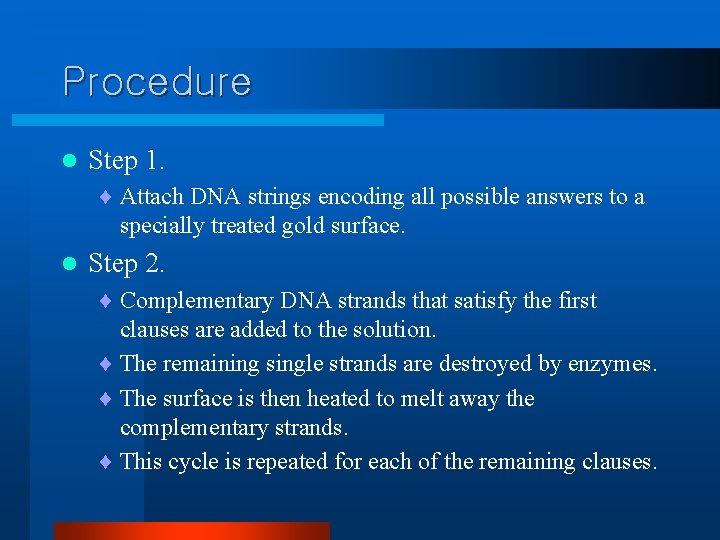 Procedure l Step 1. ¨ Attach DNA strings encoding all possible answers to a Procedure l Step 1. ¨ Attach DNA strings encoding all possible answers to a