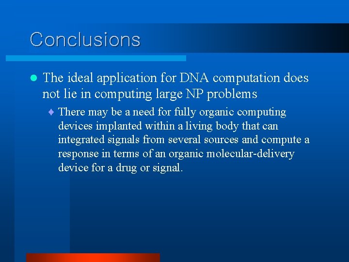 Conclusions l The ideal application for DNA computation does not lie in computing large Conclusions l The ideal application for DNA computation does not lie in computing large
