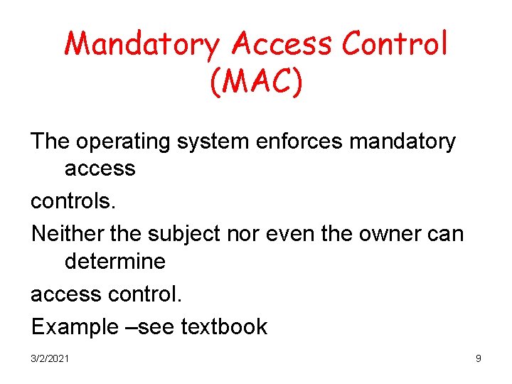 Mandatory Access Control (MAC) The operating system enforces mandatory access controls. Neither the subject