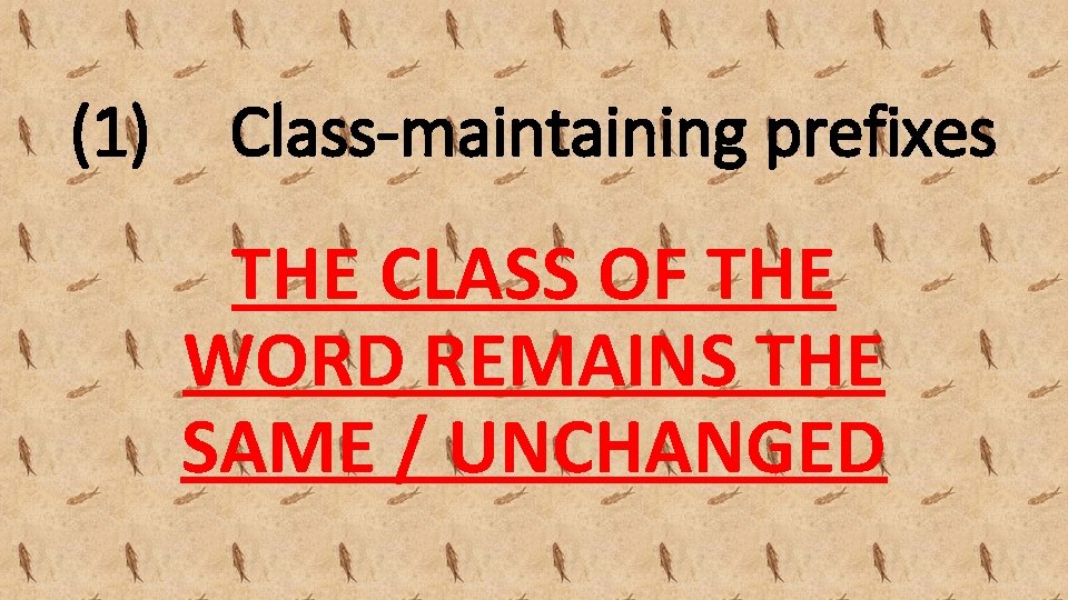 (1) Class-maintaining prefixes THE CLASS OF THE WORD REMAINS THE SAME / UNCHANGED 